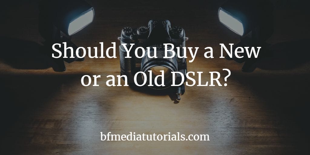 Read more about the article Should You Buy a New or an Old DSLR?