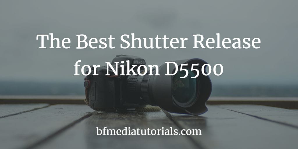 The Best Shutter Release for Nikon D5500